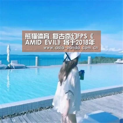 熊猫体育_复古奇幻FPS《AMID EVIL》将于2018年内发售